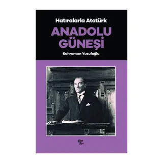 Anadolu Güneşi - Hatıralarla Atatürk