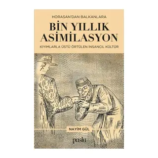 Horosan'dan Balkanlara Bin Yıllık Asimilasyon (Kıyımlarla Üstü Örtülen İnsancıl Kültür)