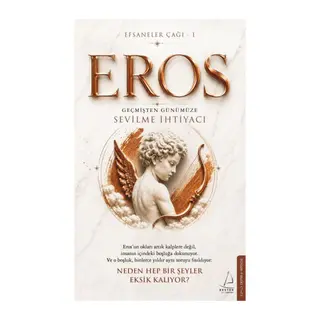 Efsaneler Çağı – 1 Eros Geçmişten Günümüze Sevilme İhtiyacı Eros’un okları artık kalplere değil, i