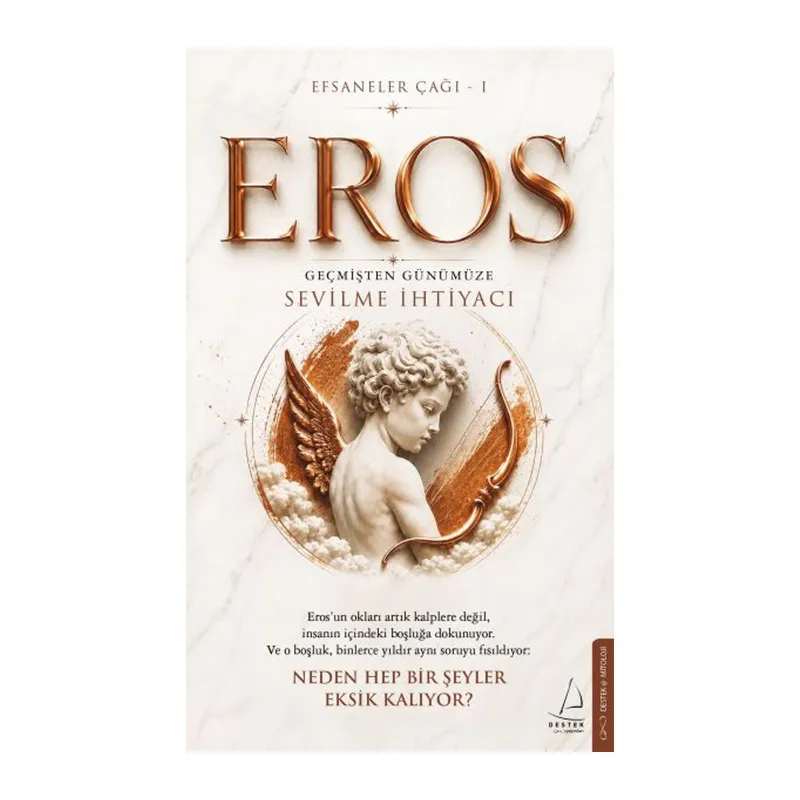 Efsaneler Çağı – 1 Eros Geçmişten Günümüze Sevilme İhtiyacı Eros’un okları artık kalplere değil, i