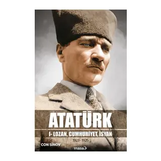 Atatürk I - Lozan, Cumhuriyet, İsyan