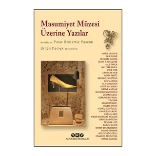 Masumiyet Müzesi Üzerine Yazılar - Orhan Pamuk Söyleşisiyle