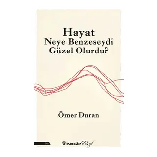 Hayat Neye Benzeseydi Güzel Olurdu?