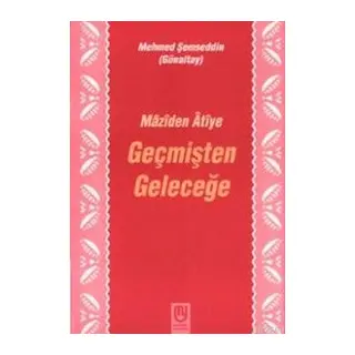 Geçmişten Geleceğe Mâzîden Âtîye