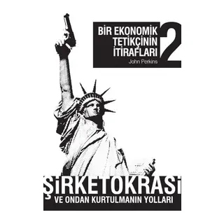 Bir Ekonomik Tetikçinin İtirafları 2 Şirketokrasi ve Ondan Kurtulmanın Yolları