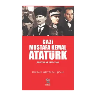 Gazi Mustafa Kemal Atatürk Zor Yıllar (1919-1960)
