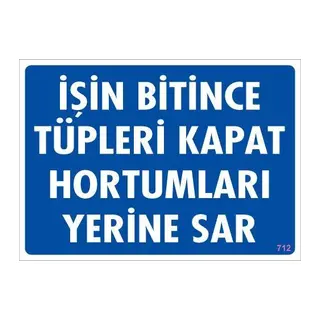 İşin Bitince Tüpleri Kapat Hortumları Yerine Sar Levhası 25x35 KOD: 712