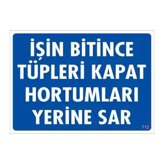 İşin Bitince Tüpleri Kapat Hortumları Yerine Sar Levhası 25x35 KOD: 712