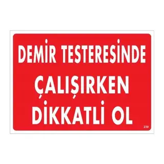 Demir Testeresinde Çalışırken Dikkatli Ol Uyarı Levhası 25x35 KOD:239