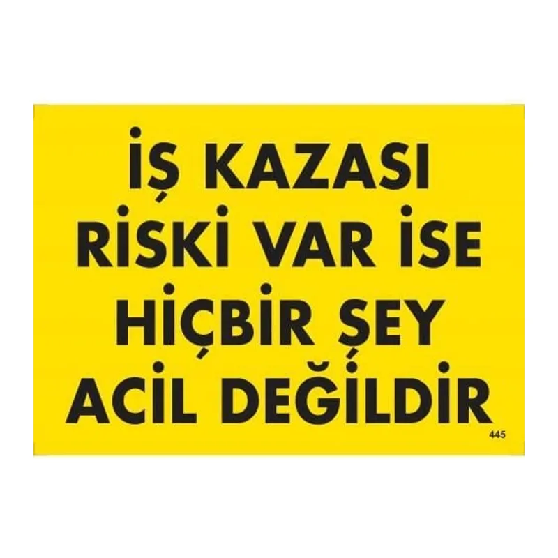İş Kazası Riski Var İse Hiçbir Şey Acil Değildir Uyarı Levhası 25x35 KOD:445