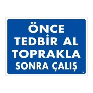 Önce Tedbir Al Toprakla Sonra Çalış Uyarı Levhası 25x35 KOD:1138