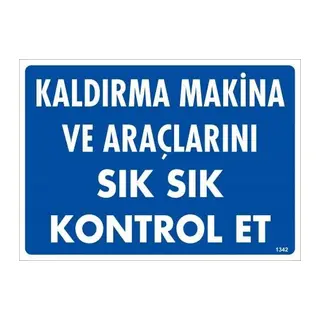 Kaldırma Makine Araçlarını Sık Sık Kontrol Et Uyarı Levhası 25x35 KOD:1342